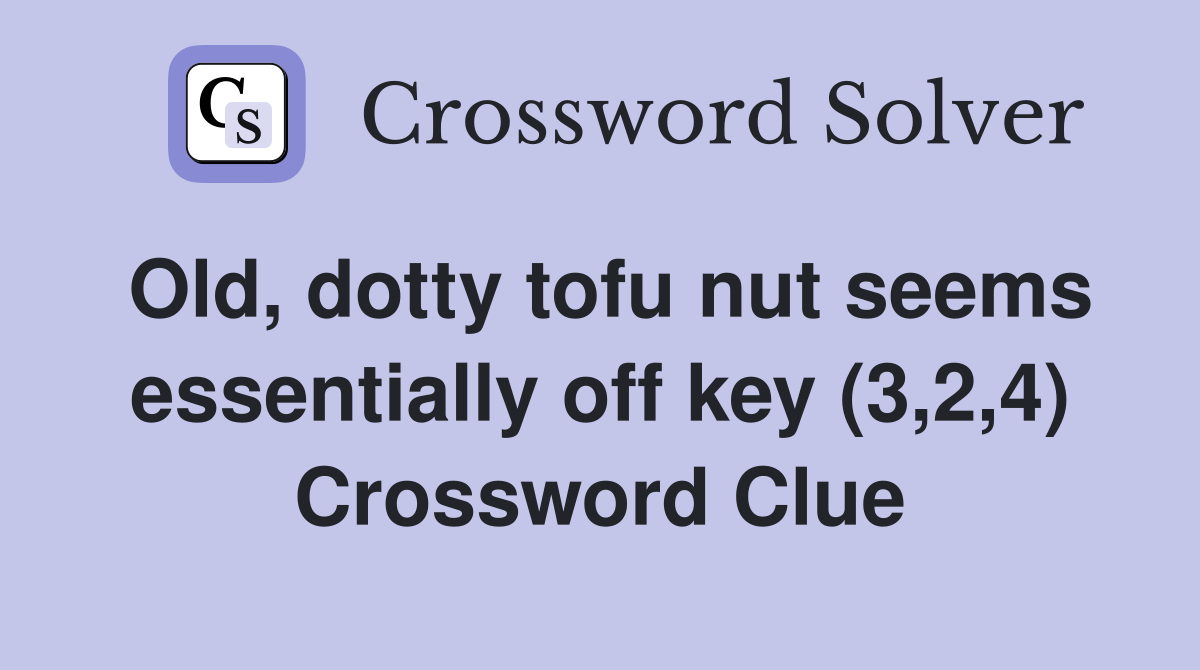 Old, dotty tofu nut seems essentially off key (3,2,4) Crossword Clue
