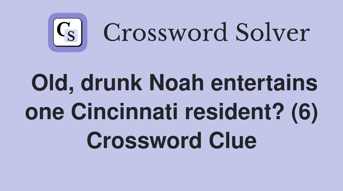 Old, drunk Noah entertains one Cincinnati resident? (6) Crossword Clue