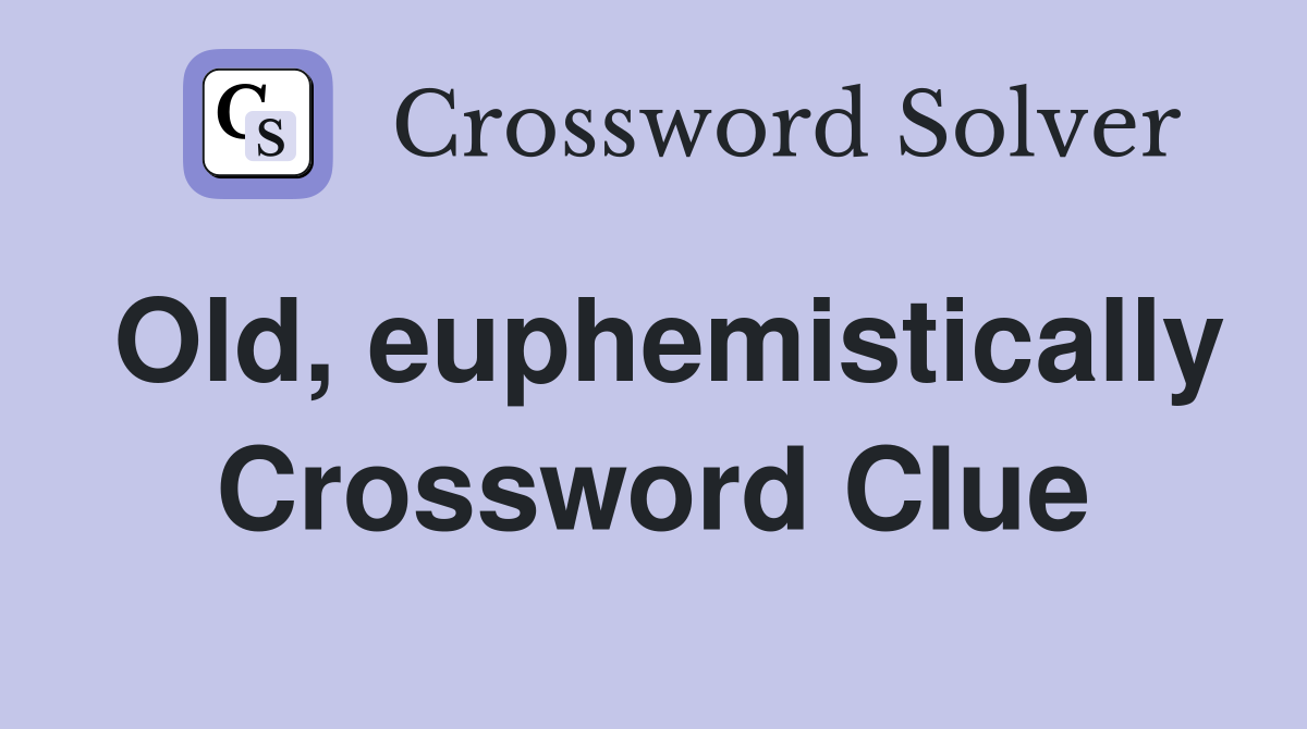 Old, euphemistically Crossword Clue