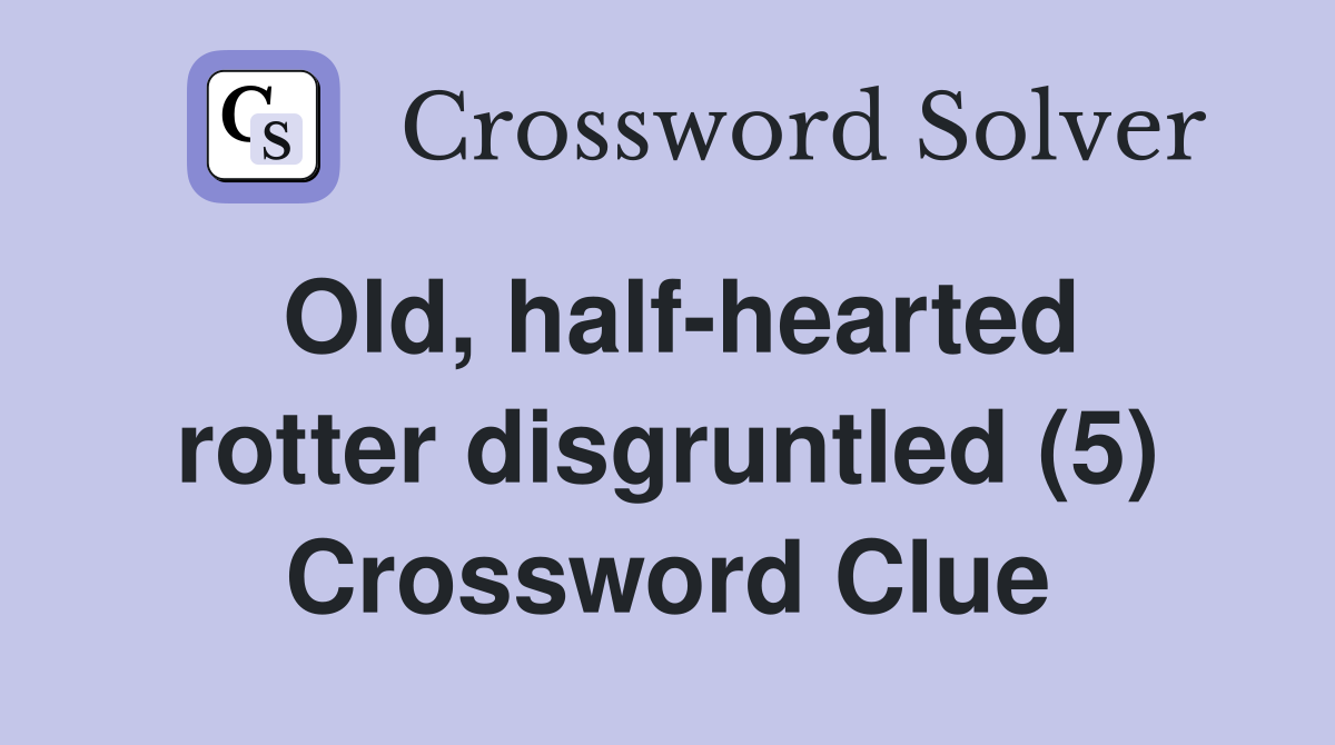 Old, half-hearted rotter disgruntled (5) Crossword Clue