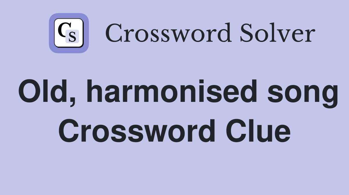 Old, harmonised song Crossword Clue