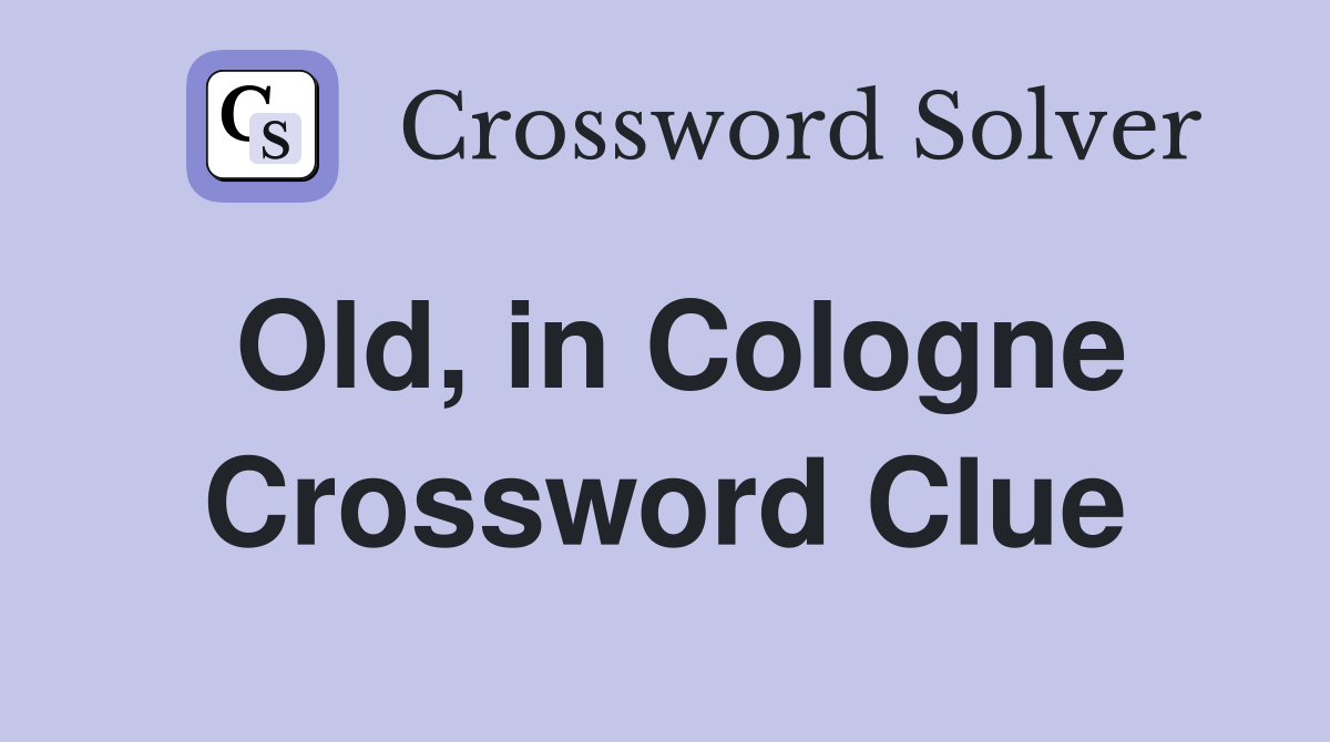 Old, in Cologne Crossword Clue