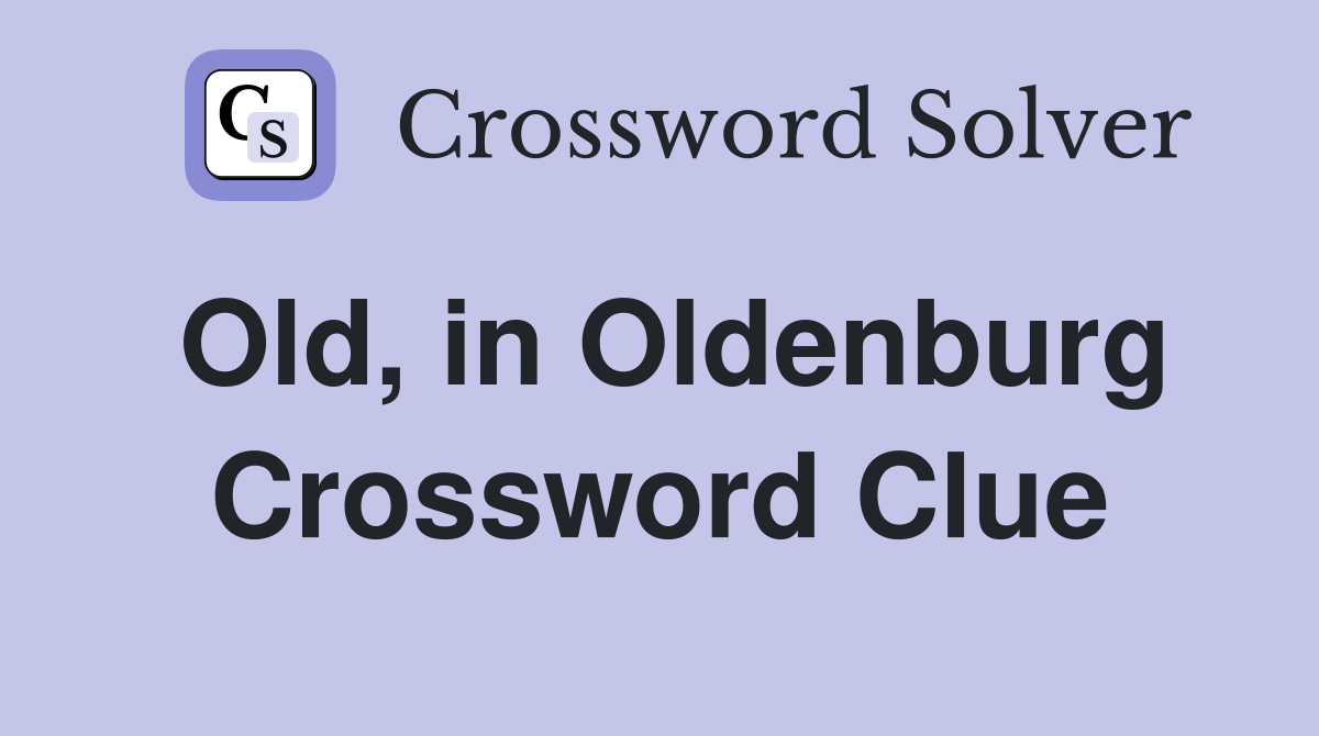 Old, in Oldenburg Crossword Clue