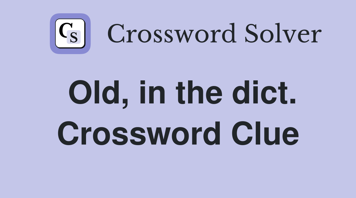 Old, in the dict. Crossword Clue
