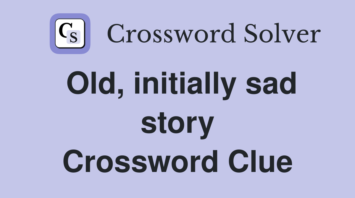 Old, initially sad story Crossword Clue