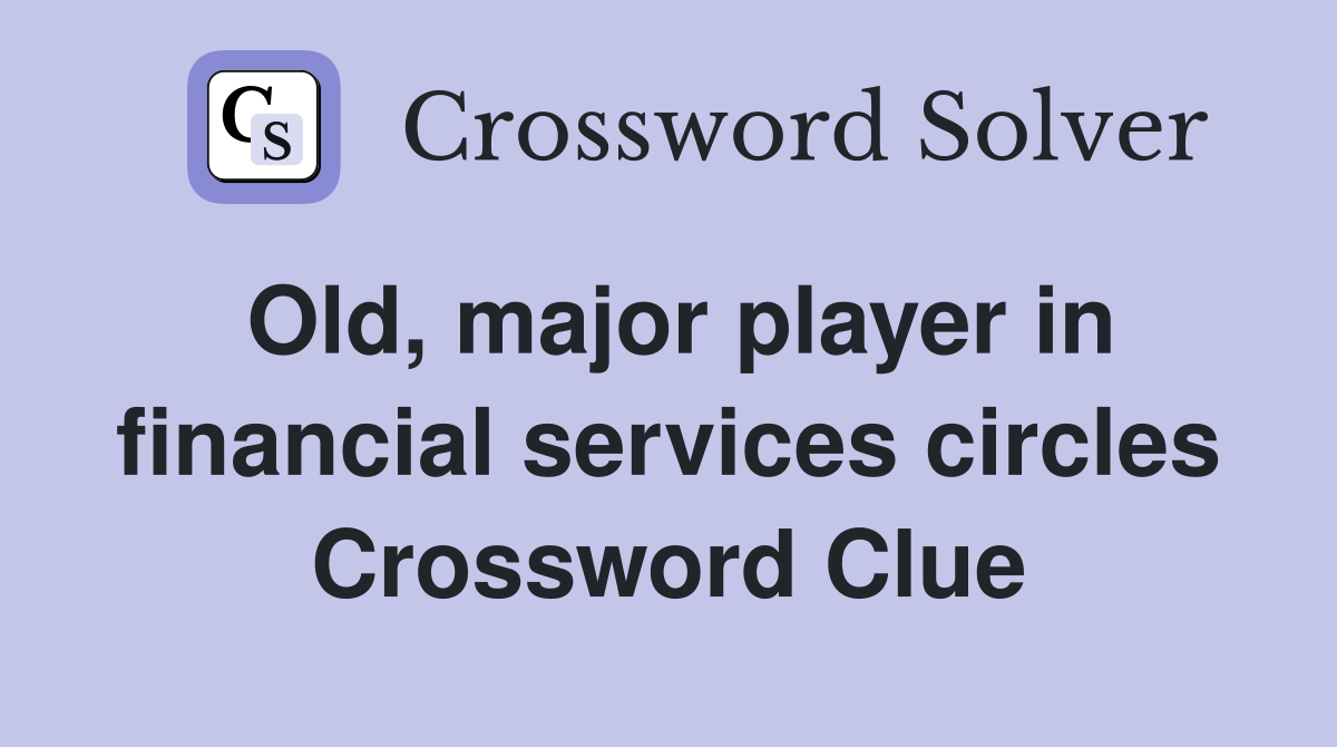 Old, major player in financial services circles Crossword Clue