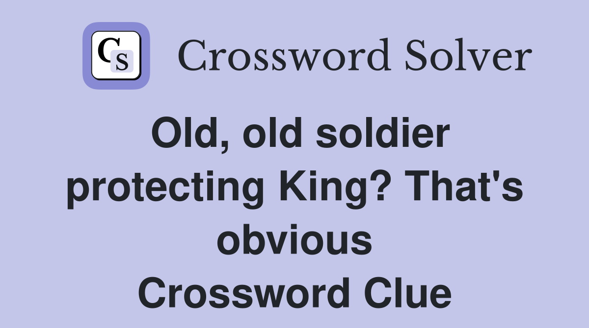 Old, old soldier protecting King? That's obvious Crossword Clue
