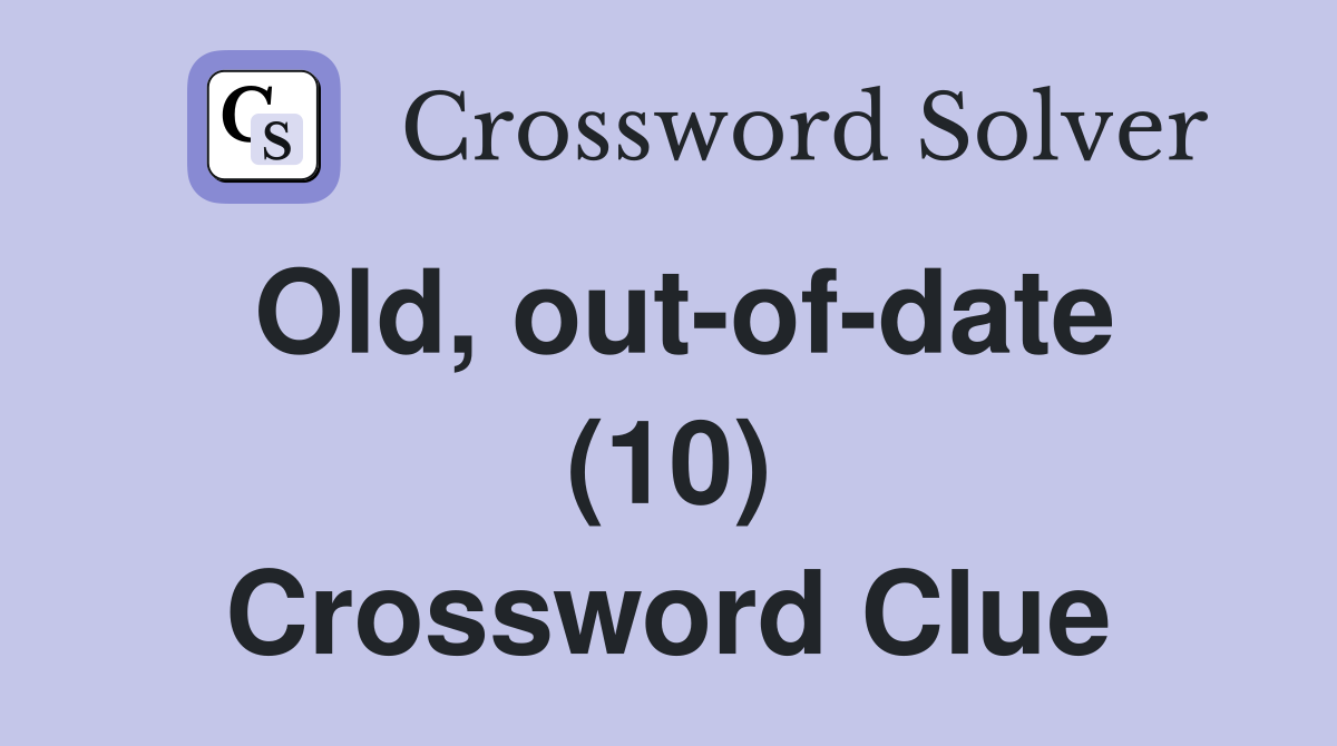 Old, out-of-date (10) Crossword Clue