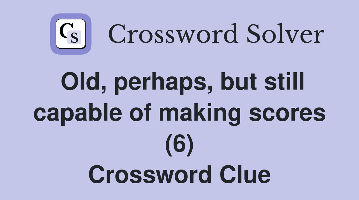 Old, perhaps, but still capable of making scores (6) Crossword Clue
