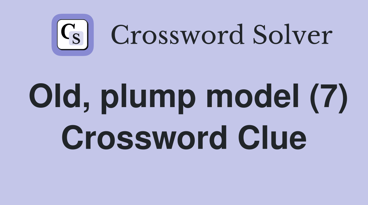 Old, plump model (7) Crossword Clue