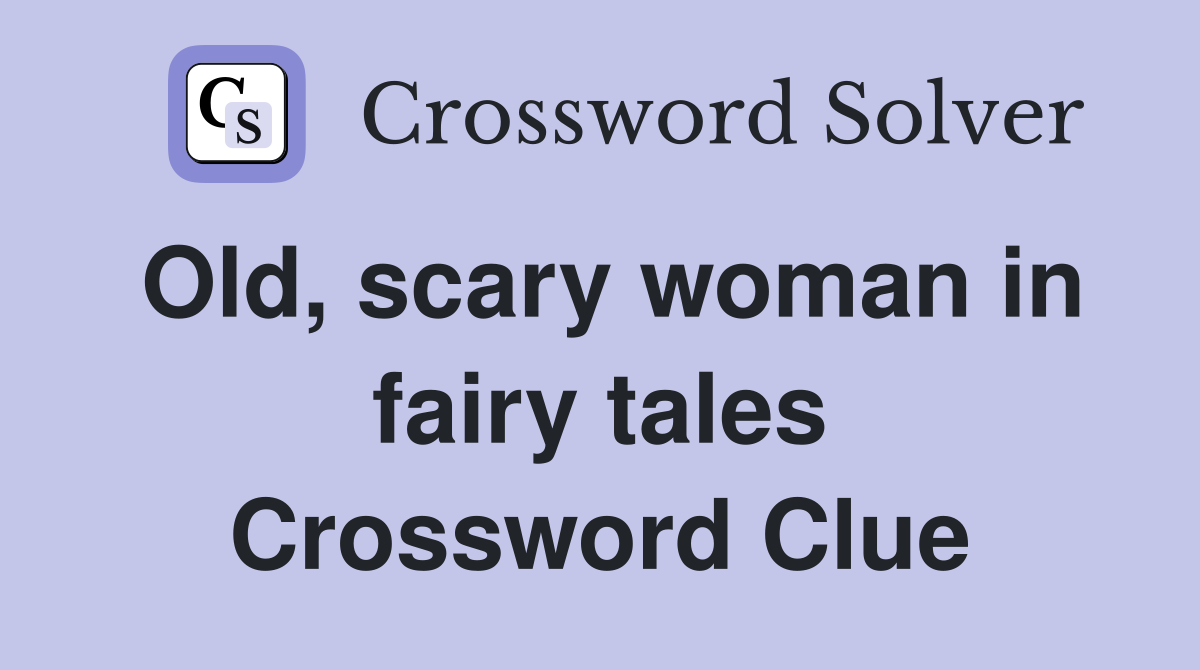 Old, scary woman in fairy tales Crossword Clue