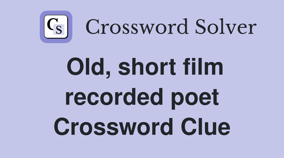 Old, short film recorded poet Crossword Clue