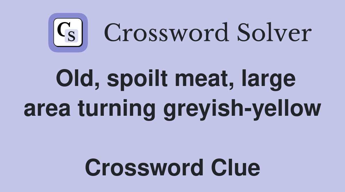 Old, spoilt meat, large area turning greyish-yellow  Crossword Clue