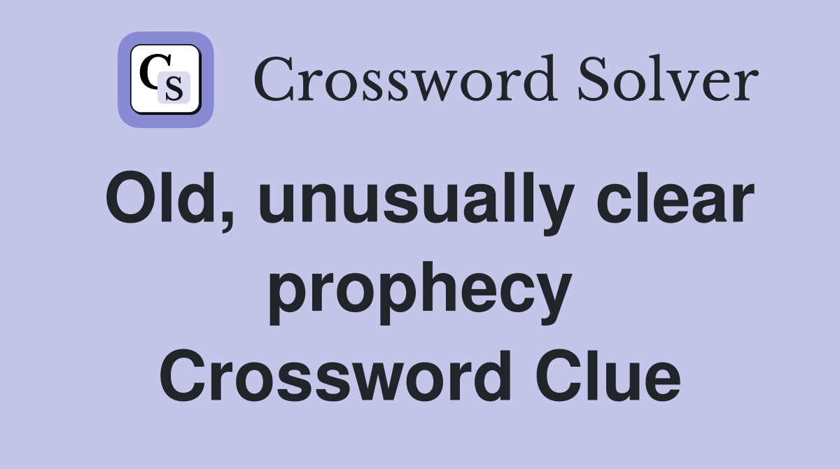 Old, unusually clear prophecy Crossword Clue