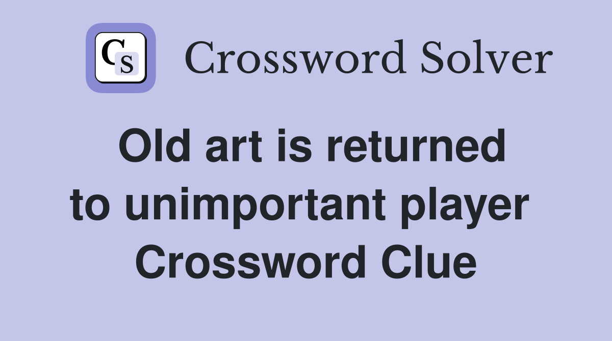 Old art is returned to unimportant player  Crossword Clue