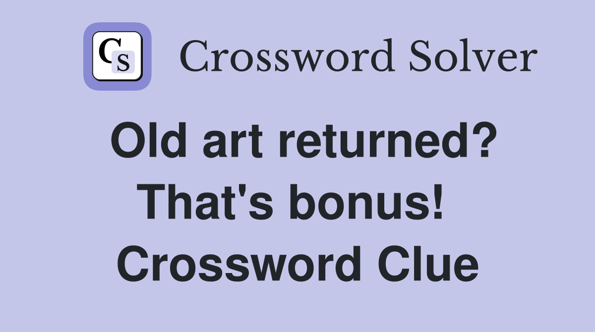 Old art returned? That's bonus!  Crossword Clue
