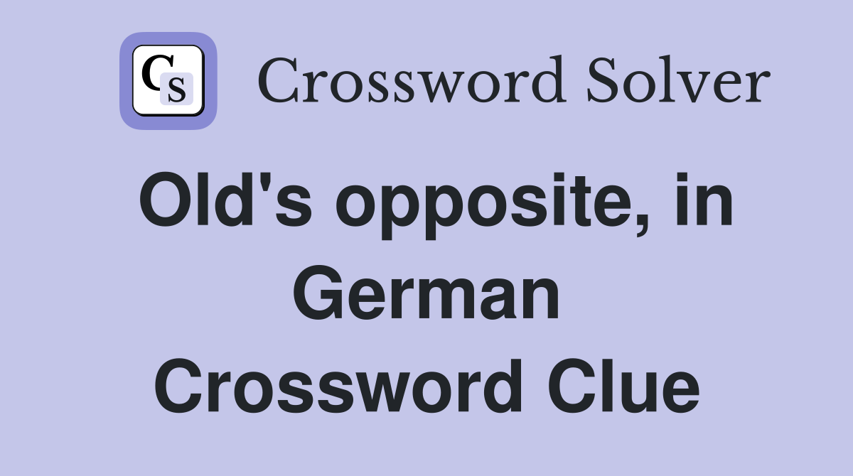 Old's opposite, in German Crossword Clue