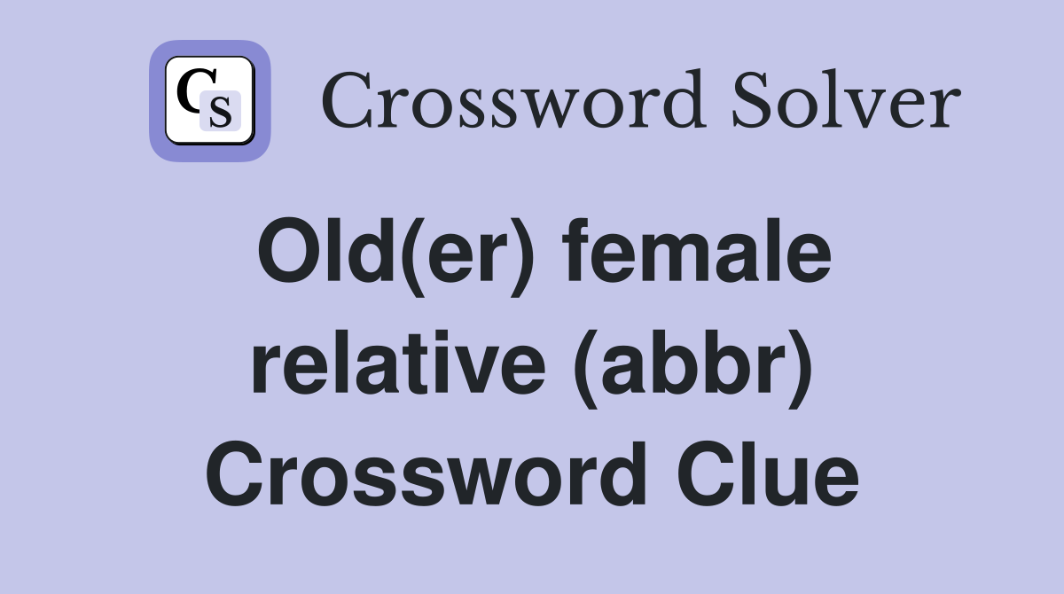 Old(er) female relative (abbr) Crossword Clue