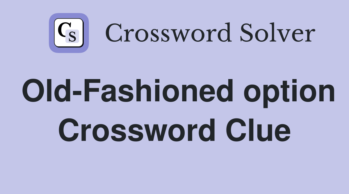 Old-Fashioned option Crossword Clue