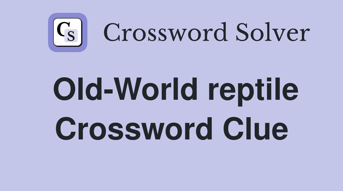 Old-World reptile Crossword Clue