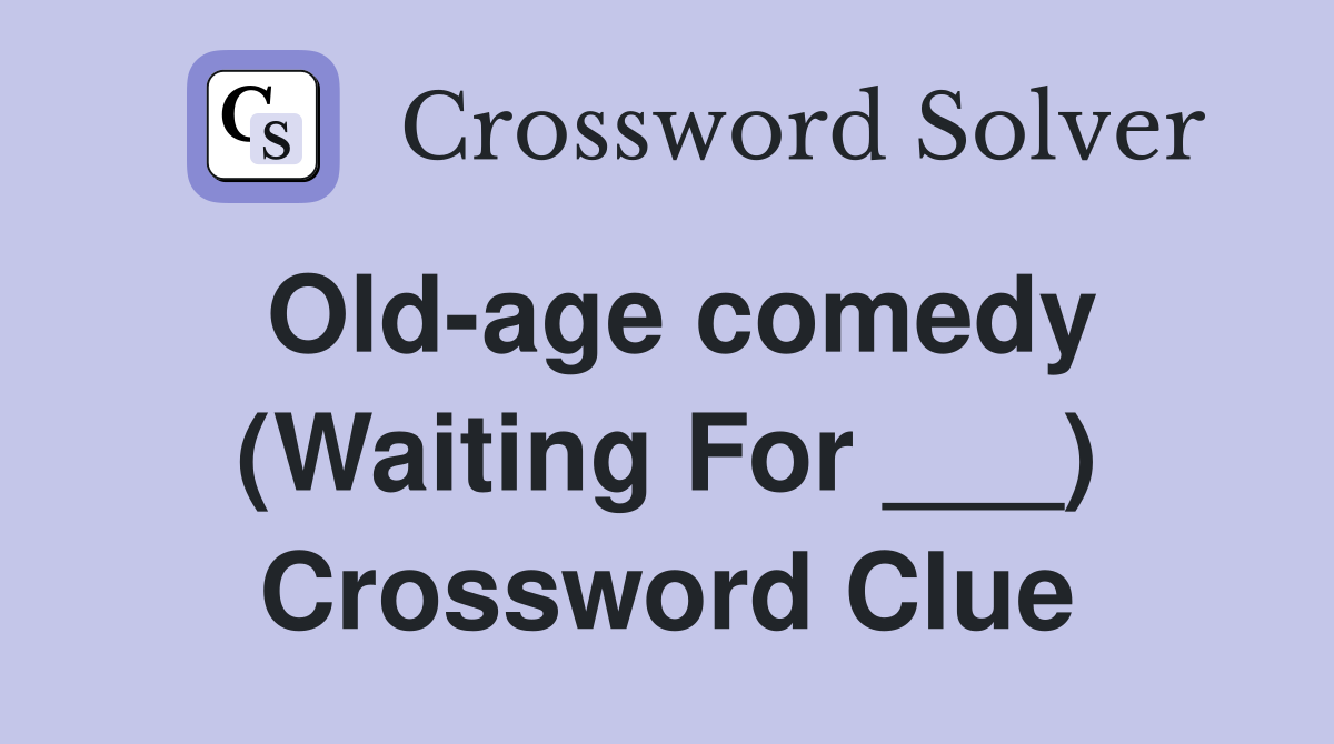 Old-age comedy (Waiting For ___) Crossword Clue