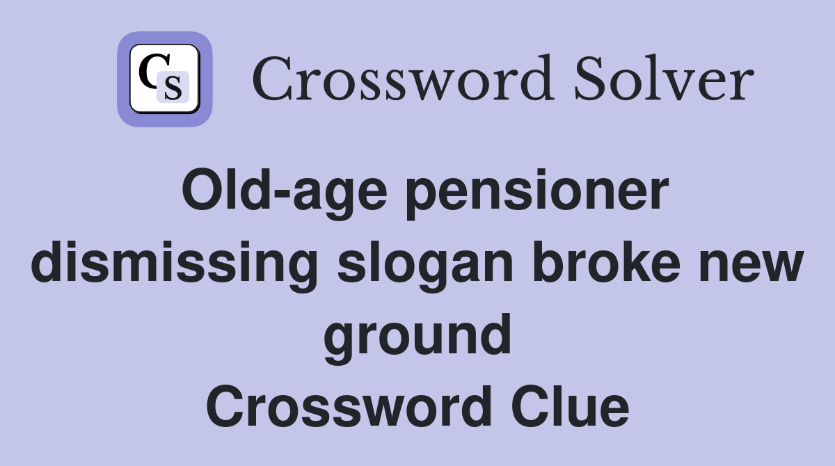 Old-age pensioner dismissing slogan broke new ground Crossword Clue
