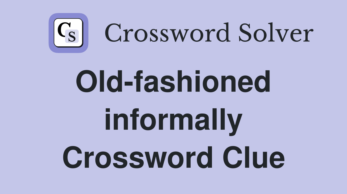 Old-fashioned  informally Crossword Clue