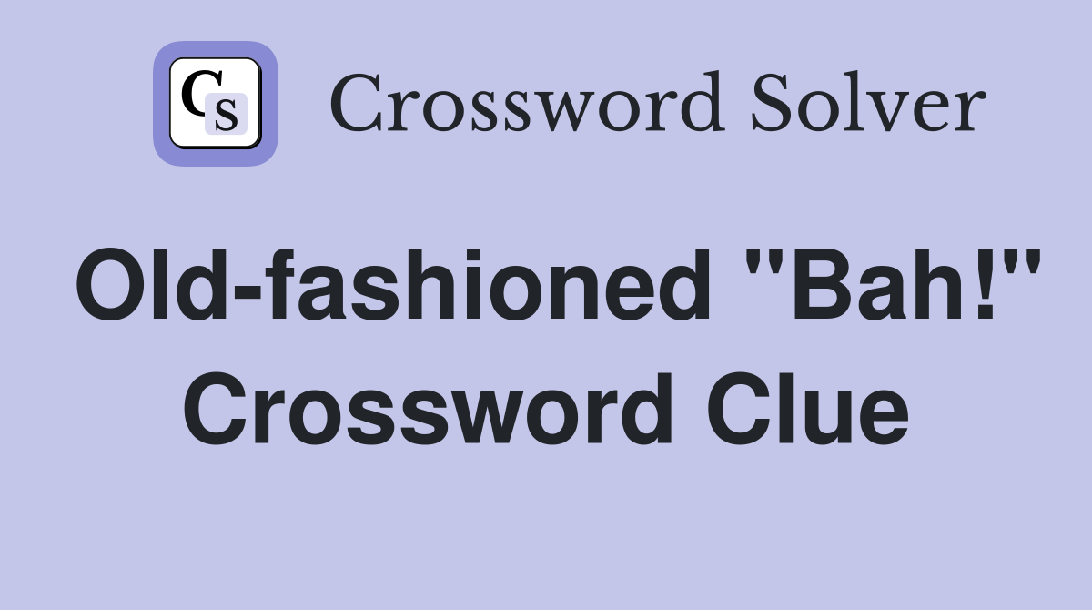 Old-fashioned "Bah!" Crossword Clue
