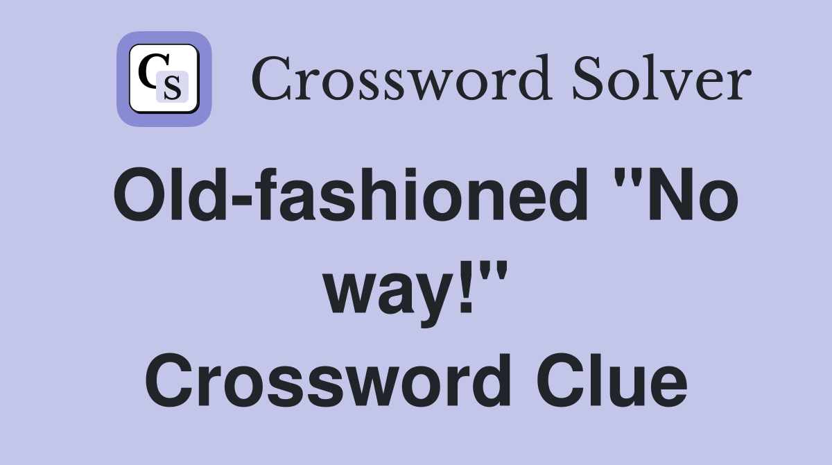 Old-fashioned "No way!" Crossword Clue
