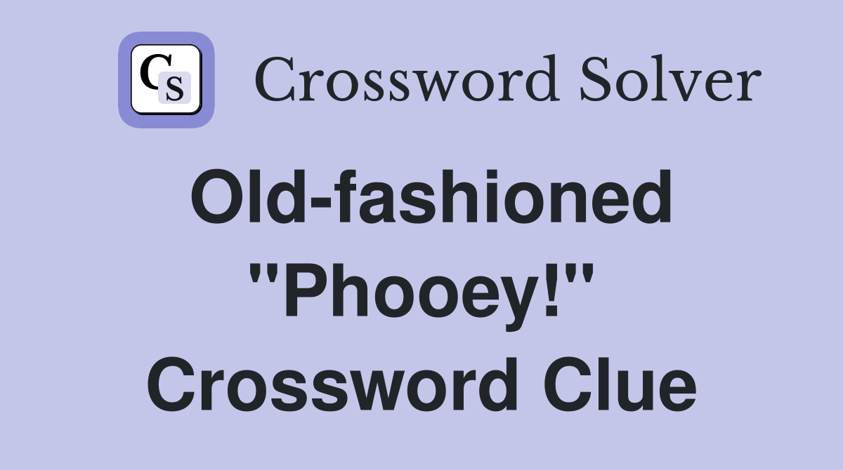 Old-fashioned "Phooey!" Crossword Clue