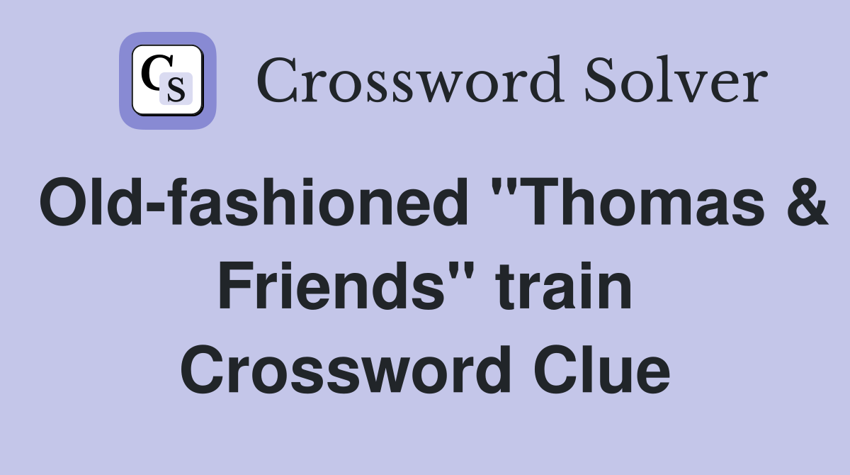 Old-fashioned "Thomas & Friends" train Crossword Clue