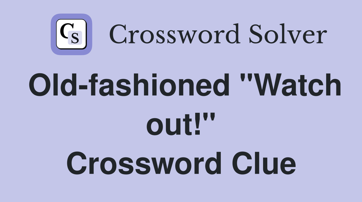 Old-fashioned "Watch out!" Crossword Clue