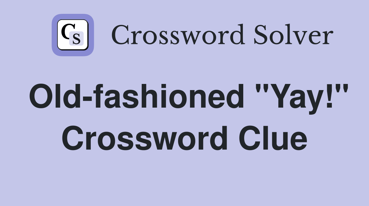 Old-fashioned "Yay!" Crossword Clue