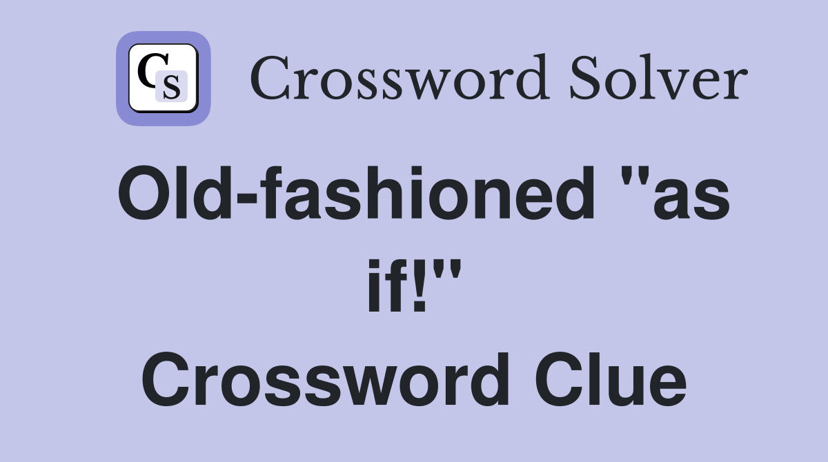 Old-fashioned "as if!" Crossword Clue