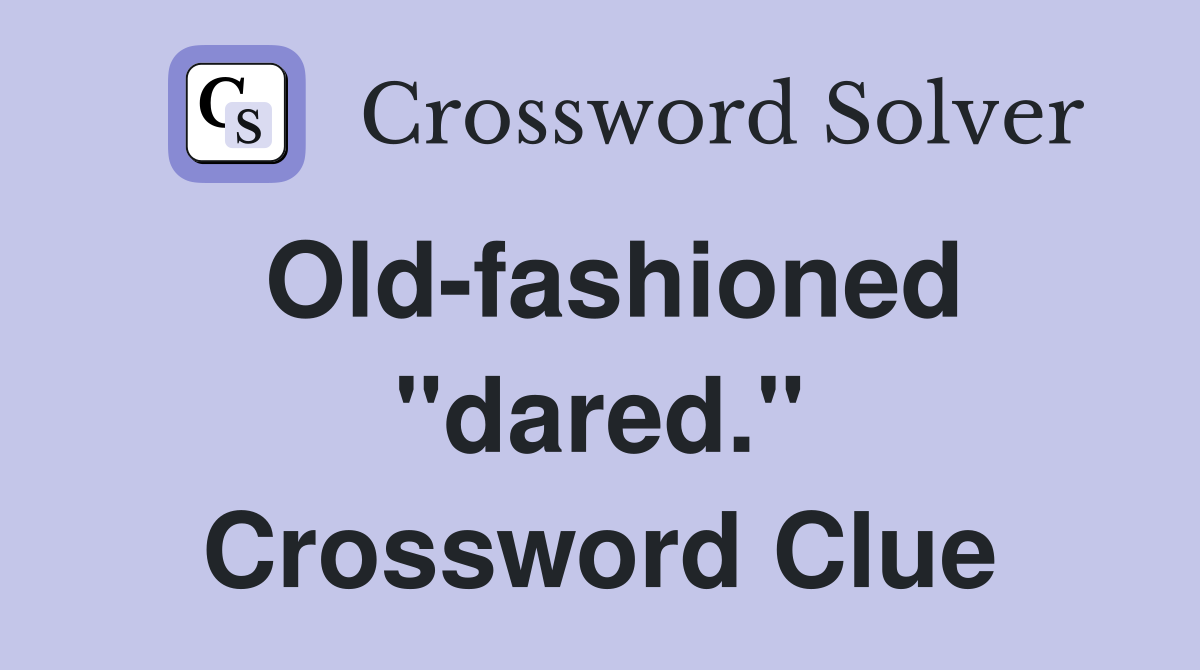 Old-fashioned "dared." Crossword Clue