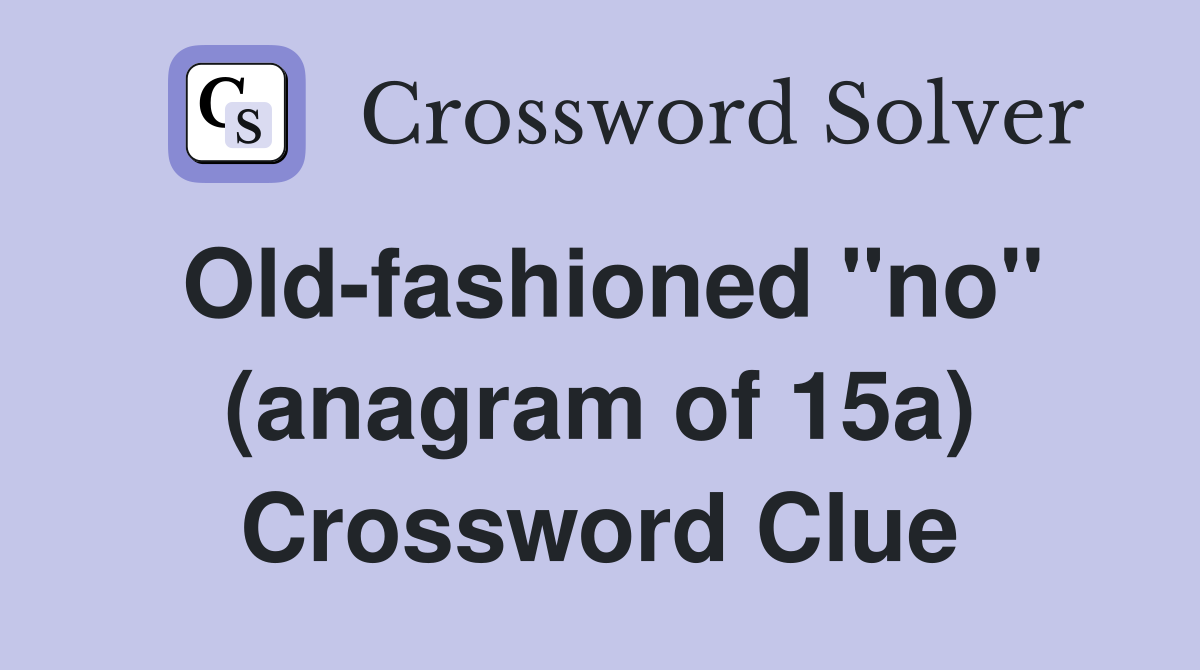 Old-fashioned "no" (anagram of 15a) Crossword Clue