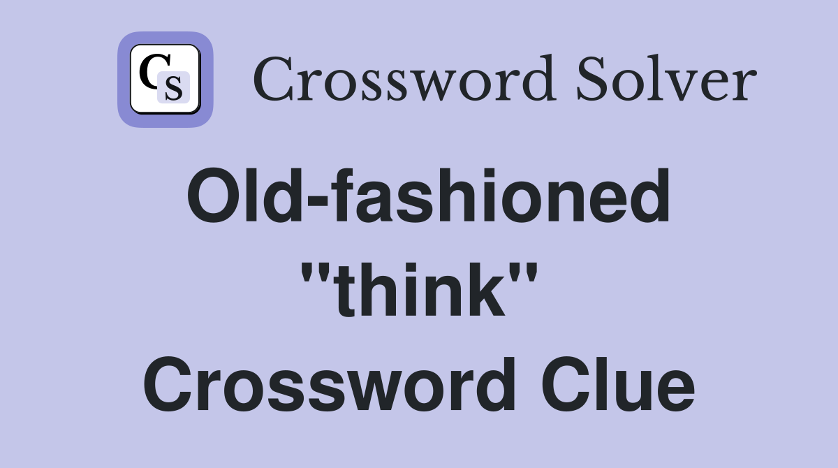 Old-fashioned "think" Crossword Clue