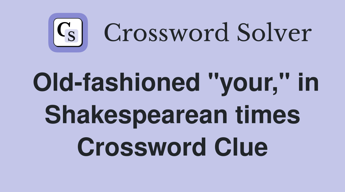 Old-fashioned "your," in Shakespearean times Crossword Clue