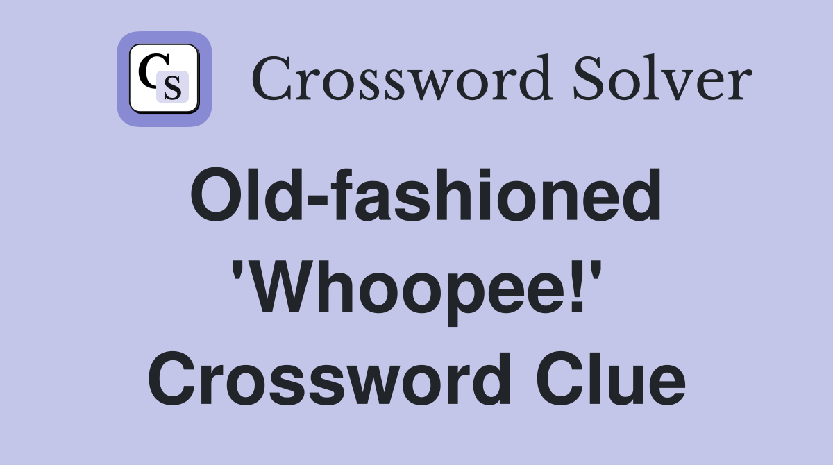 Old-fashioned 'Whoopee!' Crossword Clue