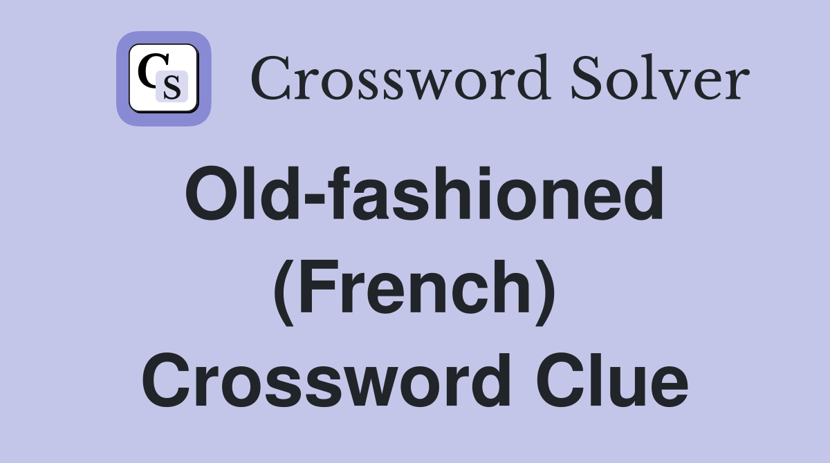 Old-fashioned (French) Crossword Clue
