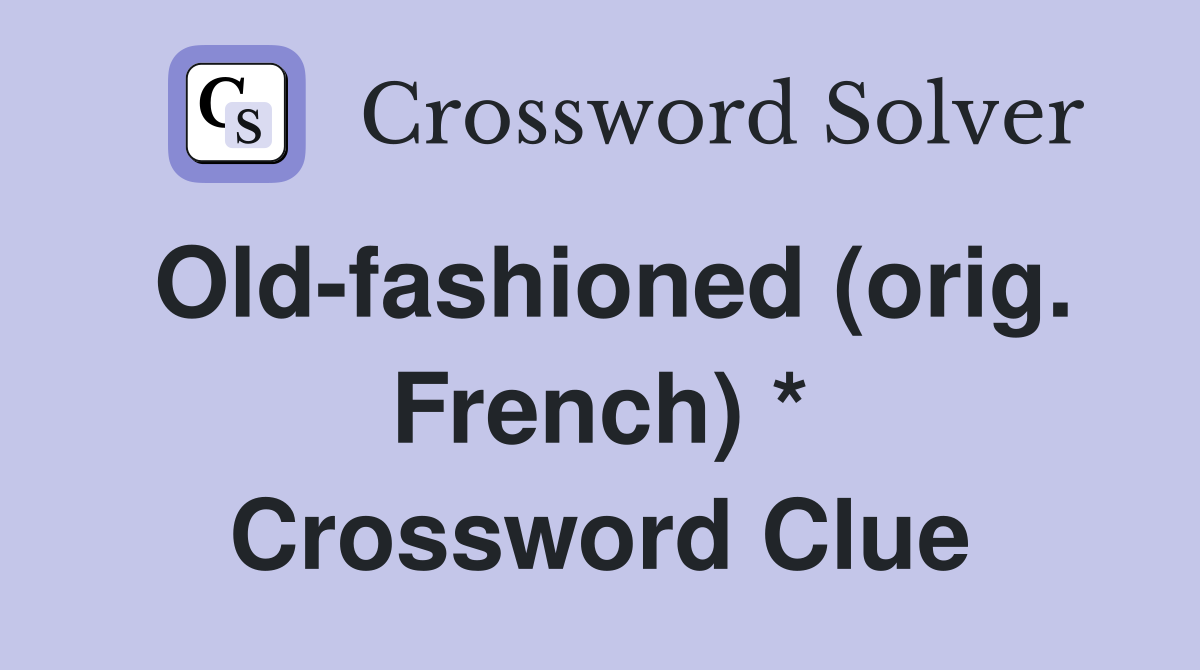 Old-fashioned (orig. French) * Crossword Clue