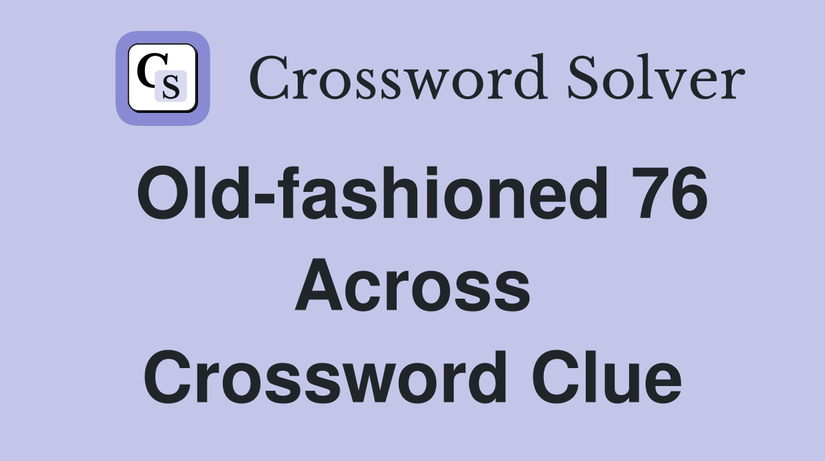 Old-fashioned 76 Across Crossword Clue