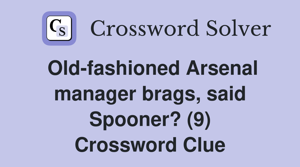 Old-fashioned Arsenal manager brags, said Spooner? (9) Crossword Clue