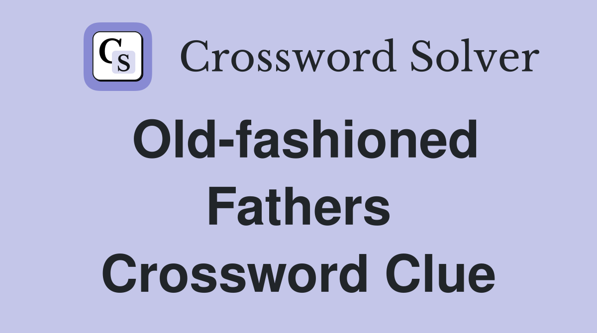 Old-fashioned Fathers Crossword Clue