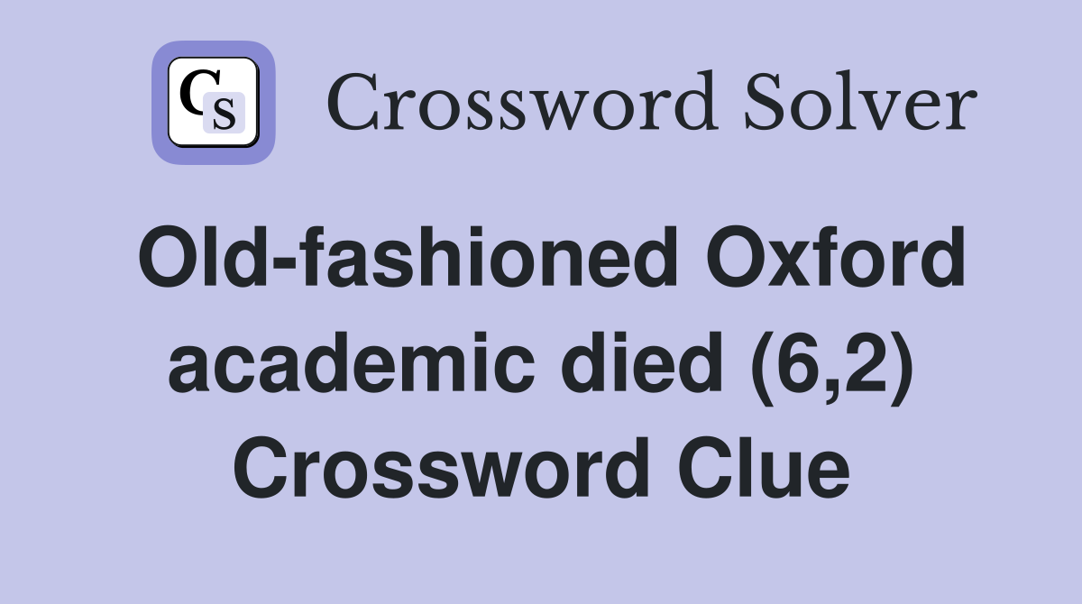 Old-fashioned Oxford academic died (6,2) Crossword Clue