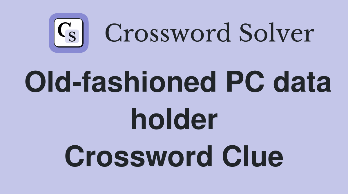Old-fashioned PC data holder Crossword Clue