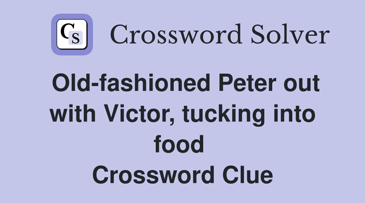 Old-fashioned Peter out with Victor, tucking into food  Crossword Clue