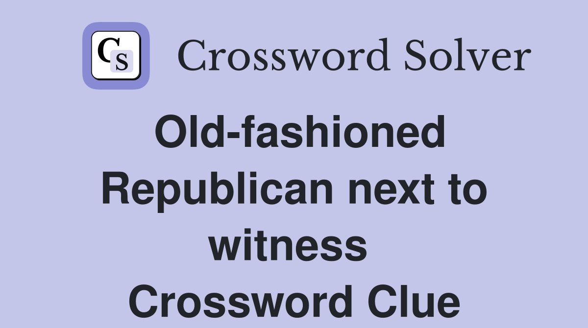 Old-fashioned Republican next to witness  Crossword Clue