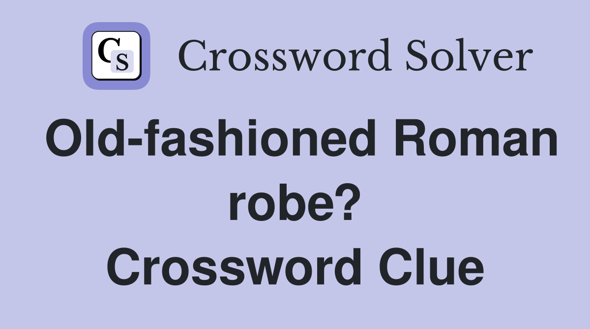 Old-fashioned Roman robe? Crossword Clue