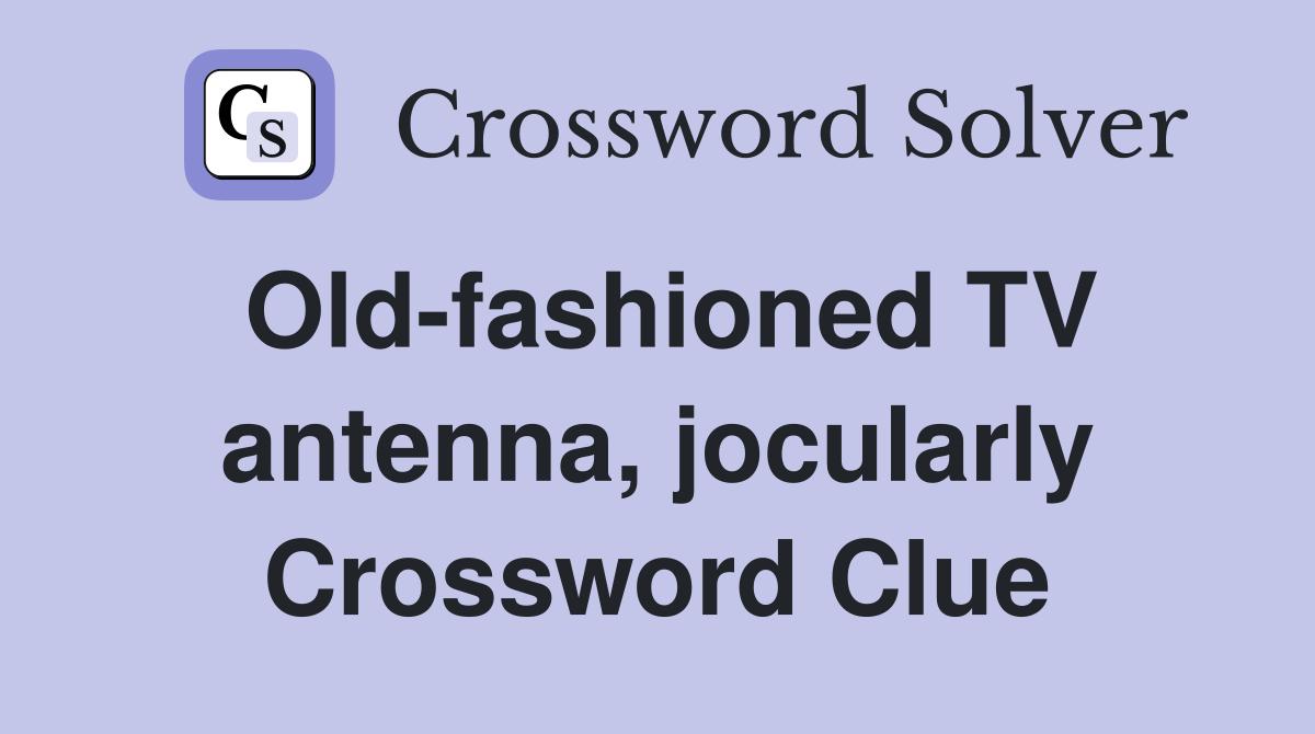 Old-fashioned TV antenna, jocularly Crossword Clue